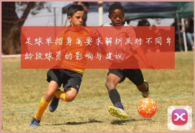 足球单招身高要求解析及对不同年龄段球员的影响与建议